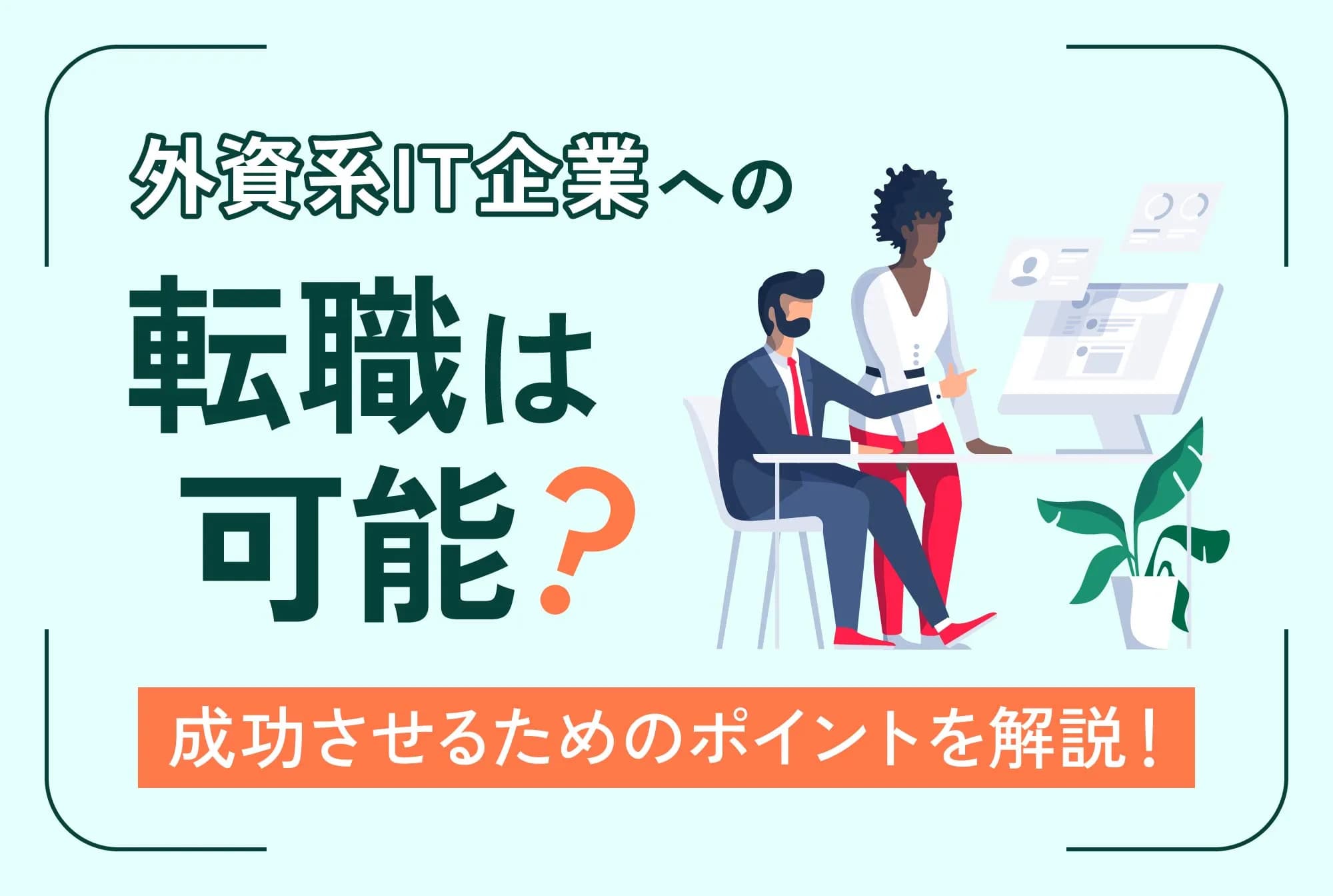 外資系IT企業への転職は可能？成功させるためのポイントを解説！