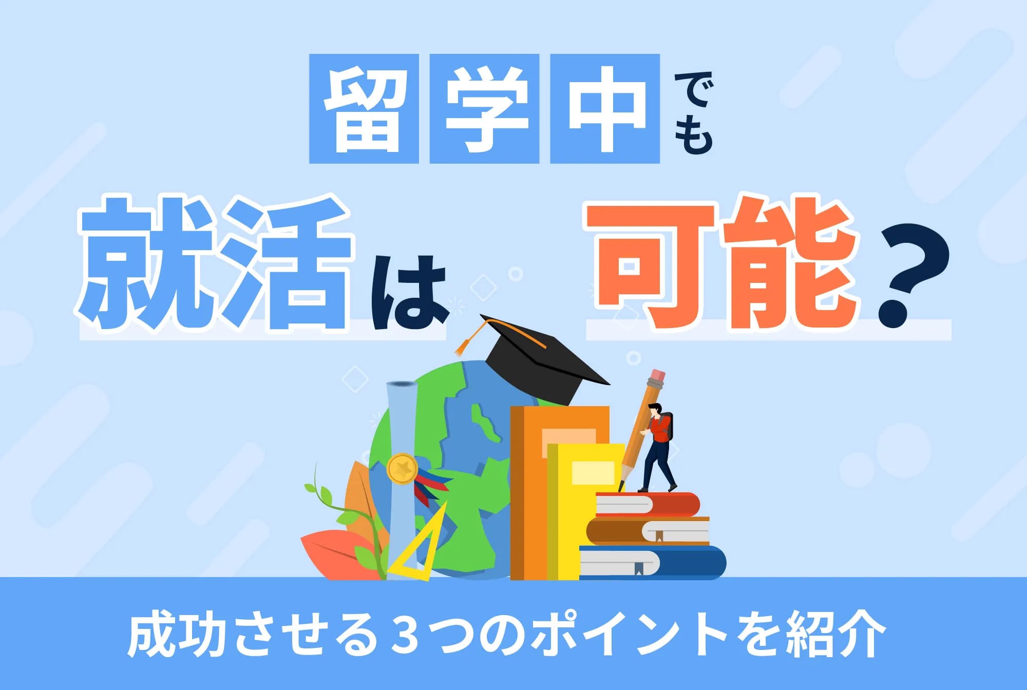 留学中でも就活は可能｜成功させる3つのポイントを紹介