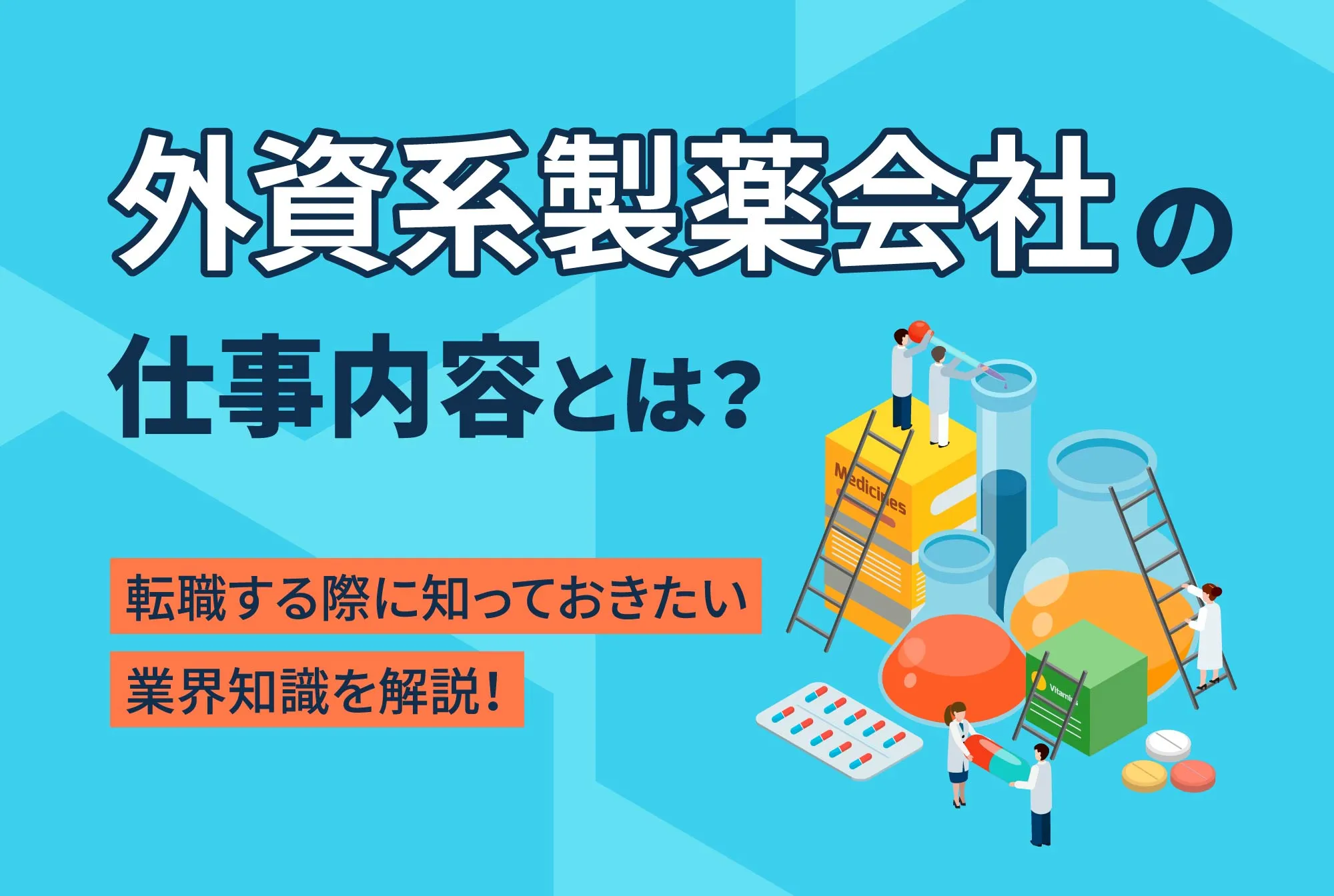 外資系製薬会社の仕事内容とは？転職する際に知っておきたい業界知識を解説