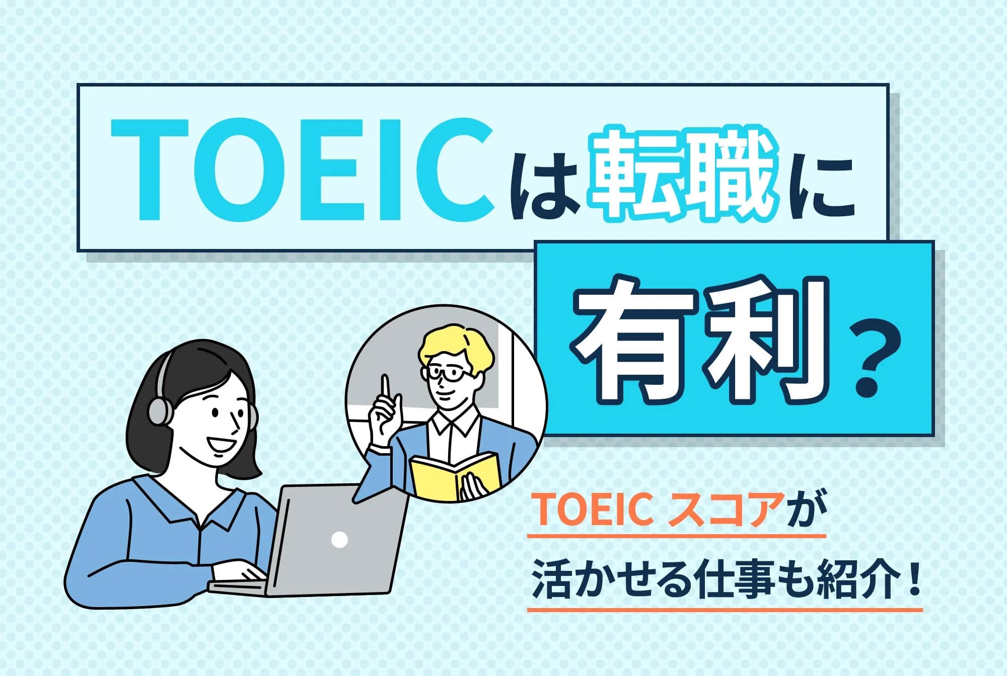 TOEICは転職に有利？TOEICスコアが活かせる仕事も紹介